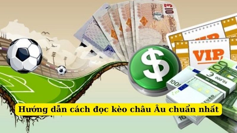 Chia sẻ cách đọc kèo Châu Âu chuẩn cho cược thủ