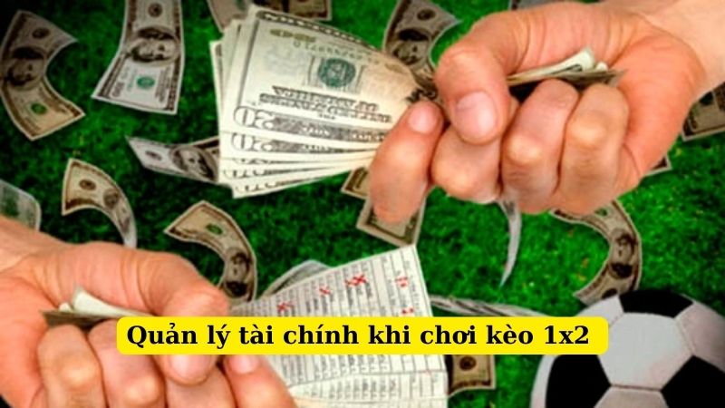 Quản lý vốn thông minh là mẹo chơi kèo 1x2 nên theo