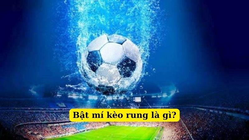 Tìm hiểu chi tiết về kèo rung